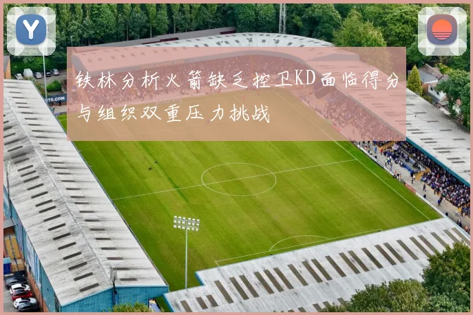 铁林分析火箭缺乏控卫KD面临得分与组织双重压力挑战