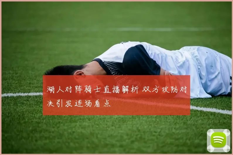 湖人对阵骑士直播解析 双方攻防对决引发连场看点